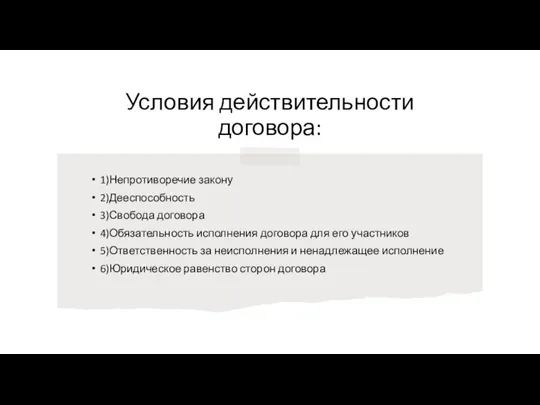 Условия действительности договора: 1)Непротиворечие закону 2)Дееспособность 3)Свобода договора 4)Обязательность исполнения договора для