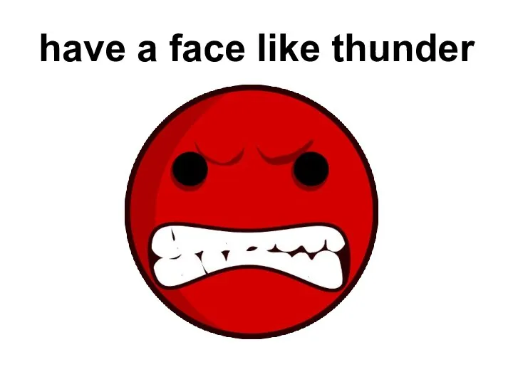 have a face like thunder