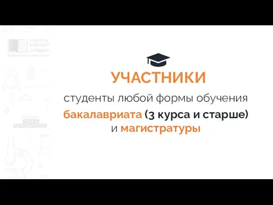 УЧАСТНИКИ студенты любой формы обучения бакалавриата (3 курса и старше) и магистратуры