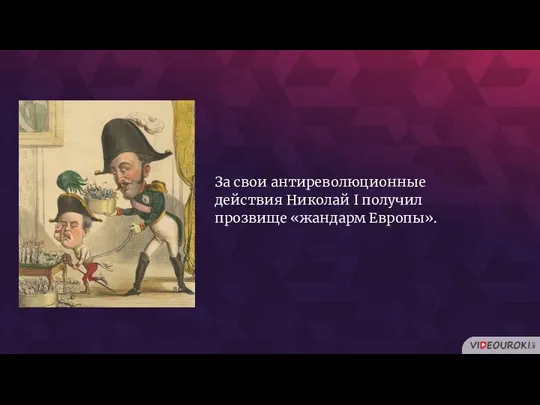 За свои антиреволюционные действия Николай I получил прозвище «жандарм Европы».