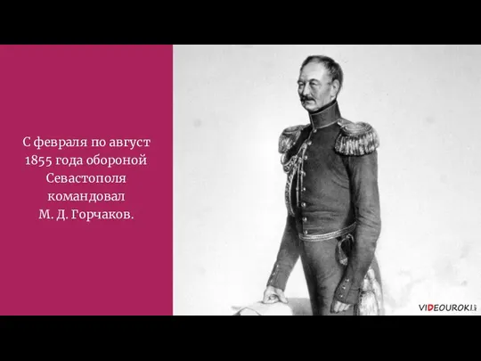 С февраля по август 1855 года обороной Севастополя командовал М. Д. Горчаков.