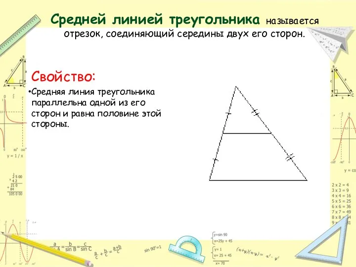 Средней линией треугольника называется отрезок, соединяющий середины двух его сторон. Свойство: Средняя