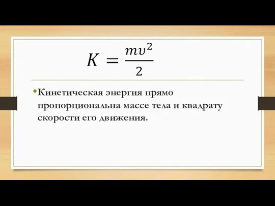 Кинетическая энергия прямо пропорциональна массе тела и квадрату скорости его движения.