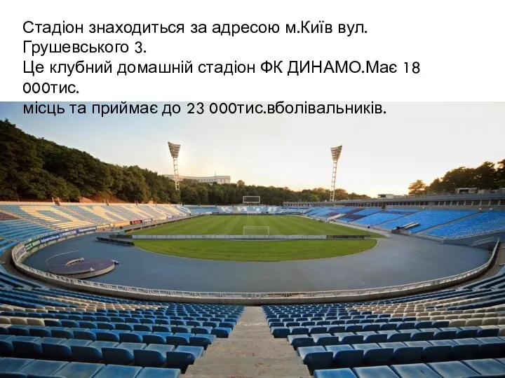 Стадіон знаходиться за адресою м.Київ вул.Грушевського 3. Це клубний домашній стадіон ФК