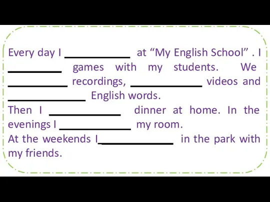Every day I ___________ at “My English School” . I _________ games