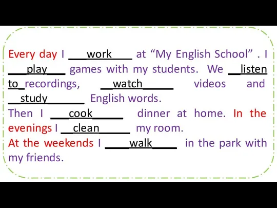 Every day I ___work at “My English School” . I ___play___ games