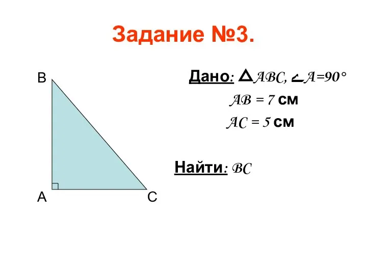 Задание №3. Дано: △ABC, ےA=90° AB = 7 см AC = 5