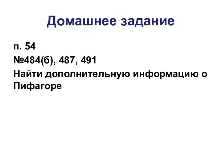 Домашнее задание п. 54 №484(б), 487, 491 Найти дополнительную информацию о Пифагоре