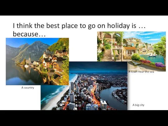 I think the best place to go on holiday is … because…