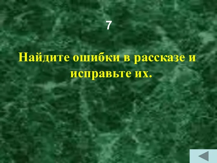 7 Найдите ошибки в рассказе и исправьте их.