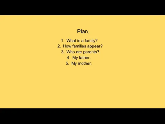 Plan. What is a family? How families appear? Who are parents? My father. My mother.