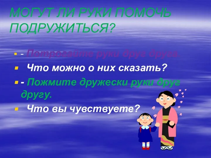 МОГУТ ЛИ РУКИ ПОМОЧЬ ПОДРУЖИТЬСЯ? - Потрогайте руки друг друга. Что можно