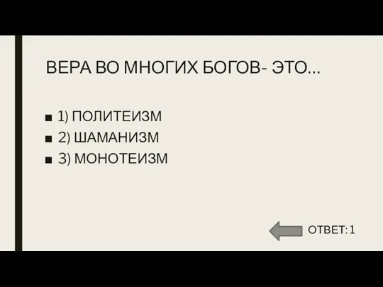 ВЕРА ВО МНОГИХ БОГОВ- ЭТО… 1) ПОЛИТЕИЗМ 2) ШАМАНИЗМ 3) МОНОТЕИЗМ ОТВЕТ: 1