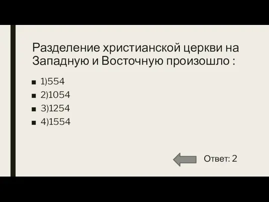 Разделение христианской церкви на Западную и Восточную произошло : 1)554 2)1054 3)1254 4)1554 Ответ: 2