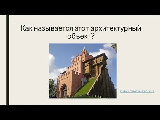 Как называется этот архитектурный объект? Ответ: Золотые ворота