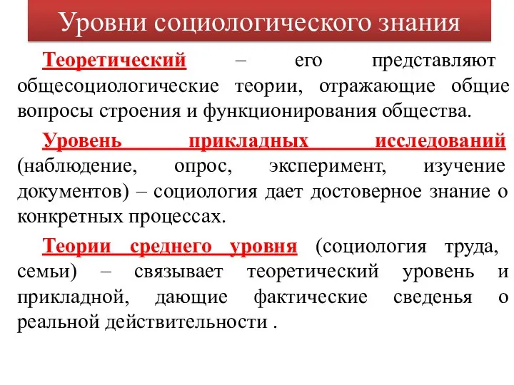 Уровни социологического знания Теоретический – его представляют общесоциологические теории, отражающие общие вопросы