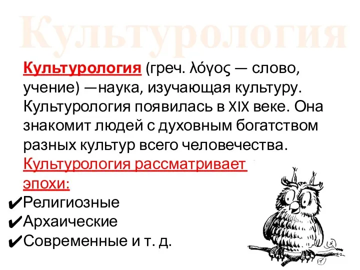 Культурология Культурология (греч. λόγος — слово, учение) —наука, изучающая культуру. Культурология появилась