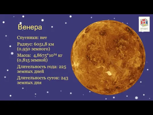 Венера Спутники: нет Радиус: 6051,8 км (0,950 земного) Масса: 4,8675*1024 кг (0,815