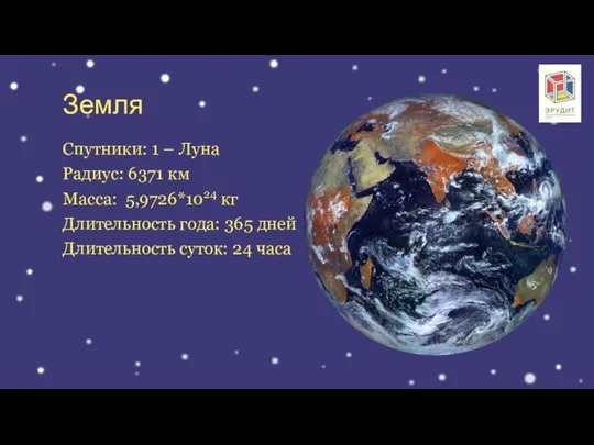 Земля Спутники: 1 – Луна Радиус: 6371 км Масса: 5,9726*1024 кг Длительность
