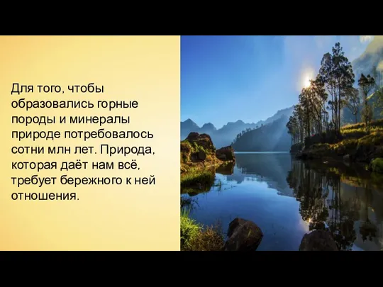 Для того, чтобы образовались горные породы и минералы природе потребовалось сотни млн