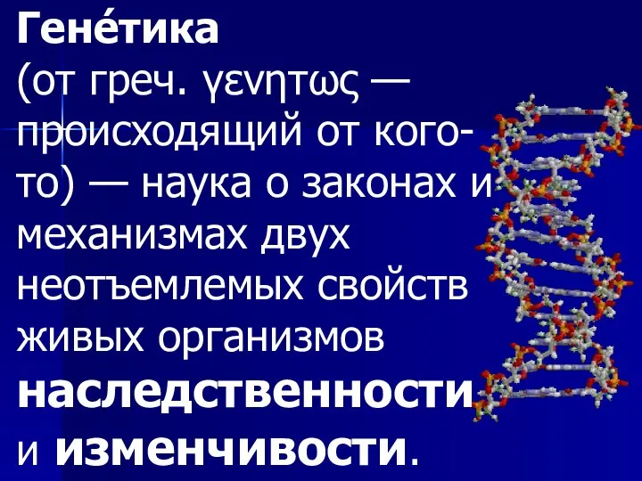 Гене́тика (от греч. γενητως — происходящий от кого-то) — наука о законах