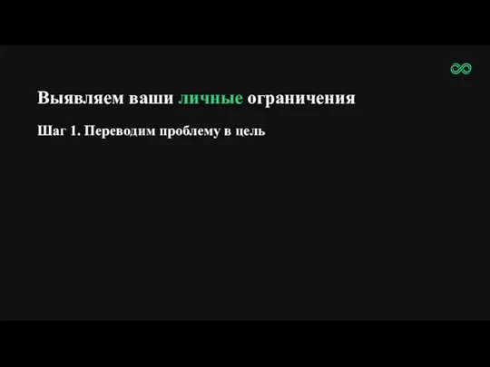 Выявляем ваши личные ограничения Шаг 1. Переводим проблему в цель