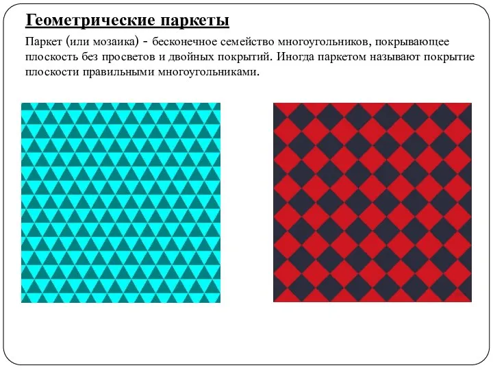 Геометрические паркеты Паркет (или мозаика) - бесконечное семейство многоугольников, покрывающее плоскость без