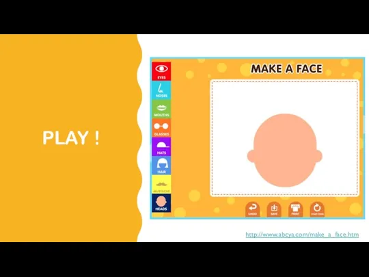 PLAY ! http://www.abcya.com/make_a_face.htm