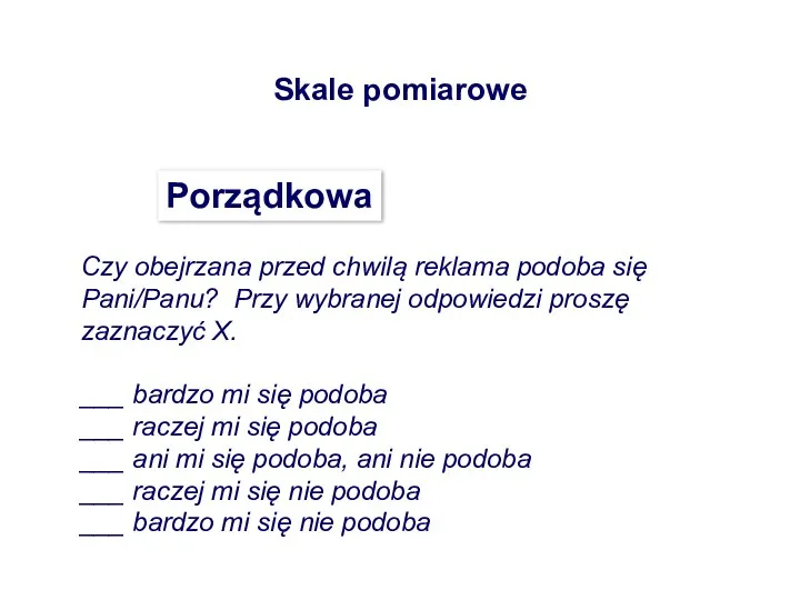 Skale pomiarowe Porządkowa Czy obejrzana przed chwilą reklama podoba się Pani/Panu? Przy