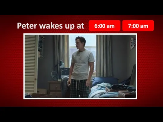 Peter wakes up at 7:00 am 6:00 am