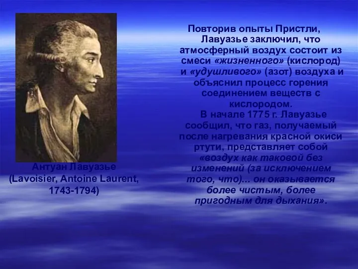 Антуан Лавуазье (Lavoisier, Antoine Laurent, 1743-1794) Повторив опыты Пристли, Лавуазье заключил, что