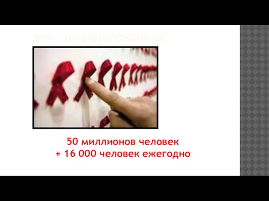 ВИЧ - ИНФИЦИРОВАННЫЕ 50 миллионов человек + 16 000 человек ежегодно