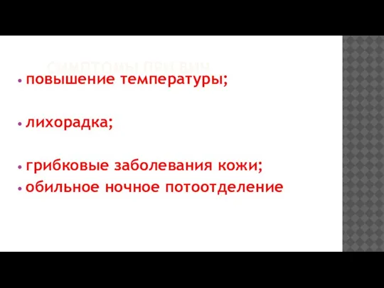 СИМПТОМЫ ПРИ ВИЧ повышение температуры; лихорадка; грибковые заболевания кожи; обильное ночное потоотделение