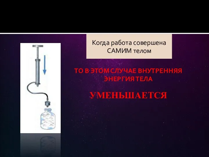 Когда работа совершена САМИМ телом ТО В ЭТОМ СЛУЧАЕ ВНУТРЕННЯЯ ЭНЕРГИЯ ТЕЛА УМЕНЬШАЕТСЯ