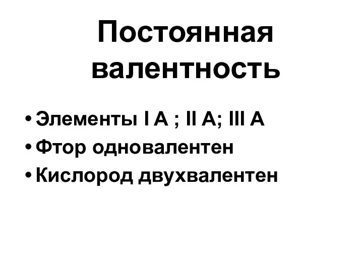 Постоянная валентность Элементы I A ; II A; III A Фтор одновалентен Кислород двухвалентен