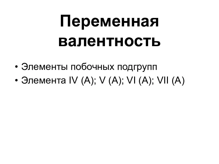 Переменная валентность Элементы побочных подгрупп Элемента IV (A); V (A); VI (A); VII (A)