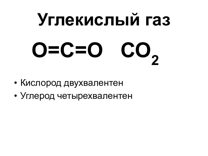 Углекислый газ О=С=О СО2 Кислород двухвалентен Углерод четырехвалентен