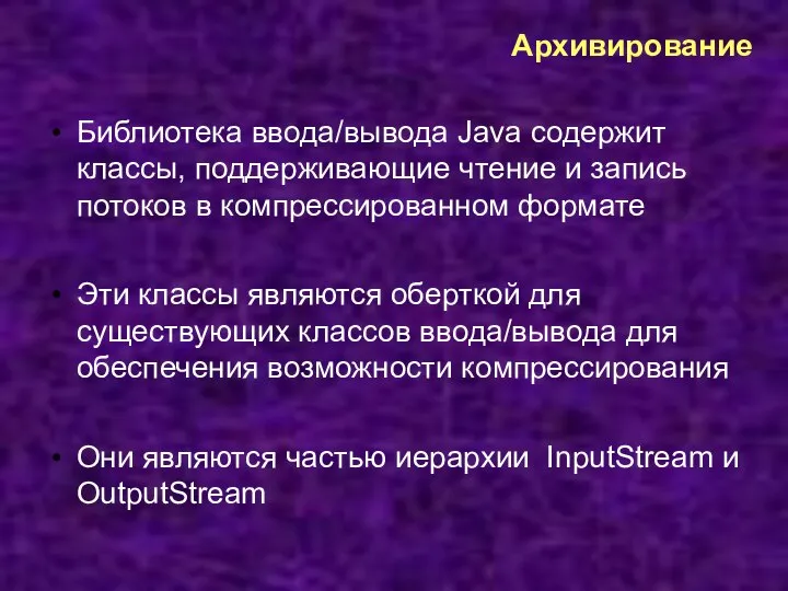 Архивирование Библиотека ввода/вывода Java содержит классы, поддерживающие чтение и запись потоков в