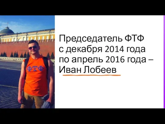 Председатель ФТФ с декабря 2014 года по апрель 2016 года – Иван Лобеев