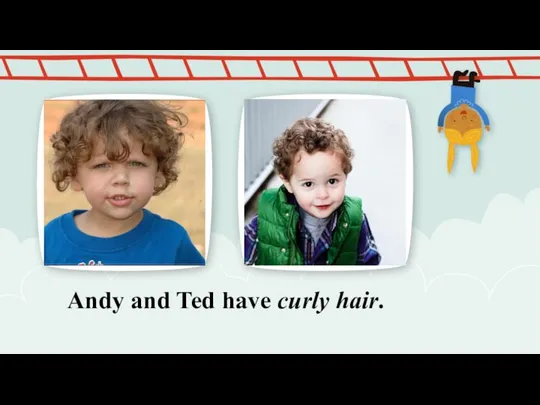 Andy and Ted have curly hair. NOTE: To change images on this