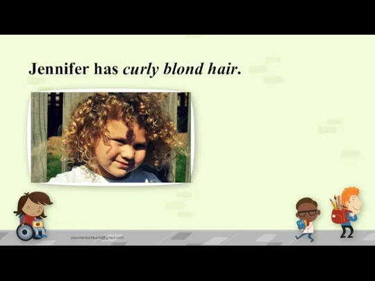 Jennifer has curly blond hair. yasamansamsami@gmail.com