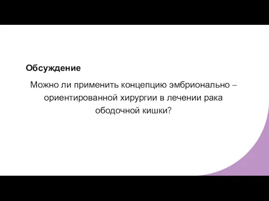 Обсуждение Можно ли применить концепцию эмбрионально – ориентированной хирургии в лечении рака ободочной кишки?