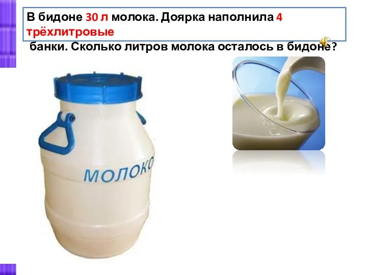 В бидоне 30 л молока. Доярка наполнила 4 трёхлитровые банки. Сколько литров молока осталось в бидоне?