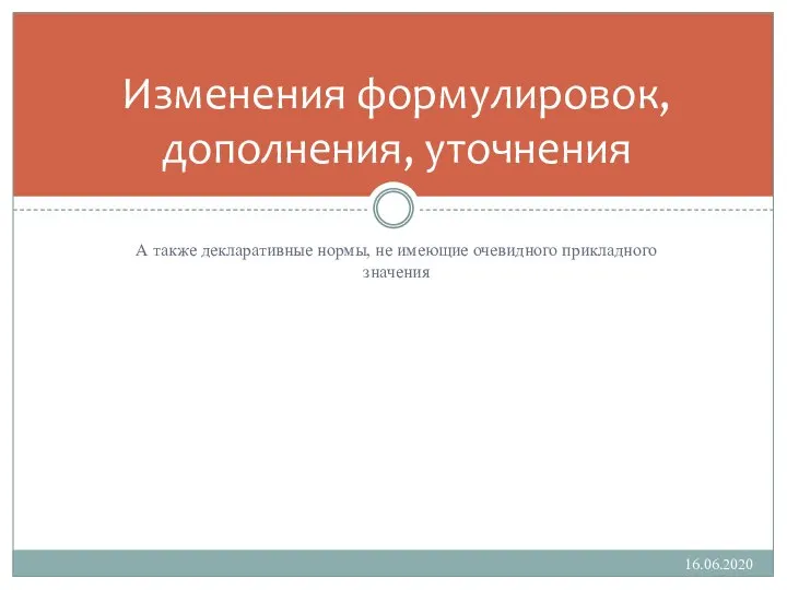 А также декларативные нормы, не имеющие очевидного прикладного значения 16.06.2020 Изменения формулировок, дополнения, уточнения