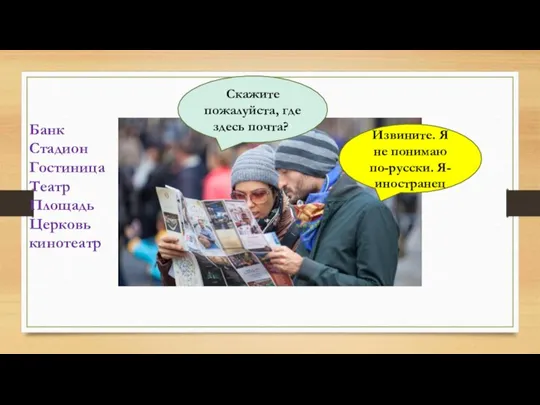 Скажите пожалуйста, где здесь почта?? Извините. Я не понимаю по-русски. Я-иностранец Банк