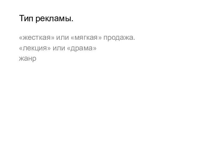 Тип рекламы. «жесткая» или «мяг­кая» продажа. «лекция» или «драма» жанр