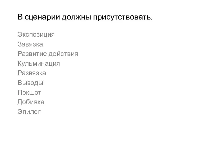 В сценарии должны присутствовать. Экспозиция Завязка Развитие действия Кульминация Развязка Выводы Пэкшот Добивка Эпилог