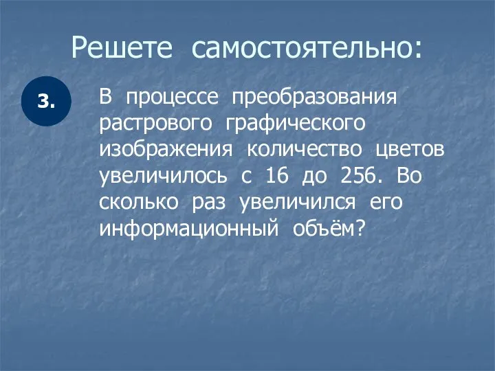 Решете самостоятельно: В процессе преобразования растрового графического изображения количество цветов увеличилось с