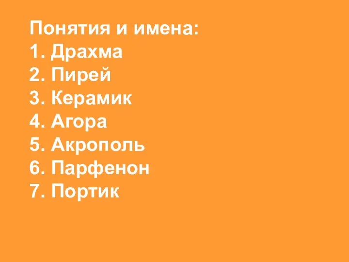 Понятия и имена: 1. Драхма 2. Пирей 3. Керамик 4. Агора 5.