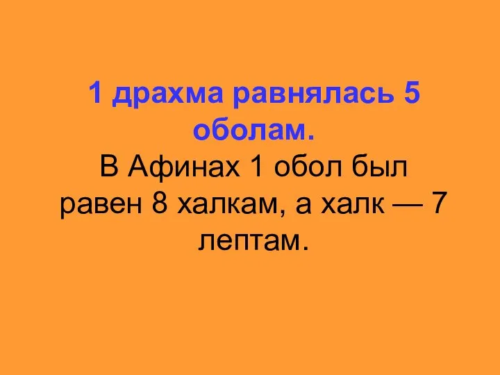 1 драхма равнялась 5 оболам. В Афинах 1 обол был равен 8